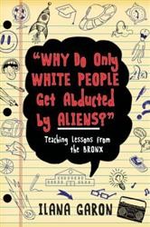 Cover of Why Do Only White People Get Abducted by Aliens?: Teaching Lessons from the Bronx