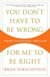 Cover of You Don't Have To Be Wrong For Me To Be Right: Finding Faith Without Fanaticism