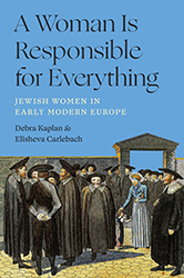 Cover of A Woman Is Responsible for Everything: Jewish Women in Early Modern Europe