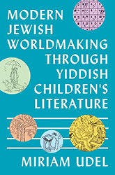 Cover of Modern Jewish Worldmaking Through Yiddish Children's Literature