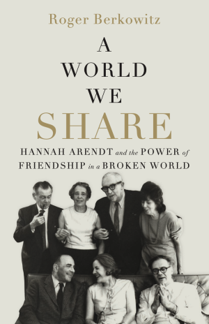 Cover of A World We Share: Hannah Arendt and the Power of Friendship in a Broken World