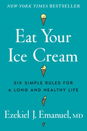 Cover of Eat Your Ice Cream: Six Simple Rules for a Long and Healthy Life