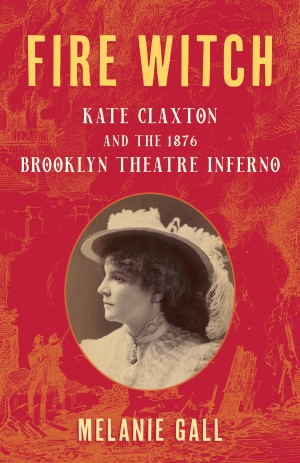 Cover of Fire Witch: Kate Claxton and the 1876 Brooklyn Theatre Inferno