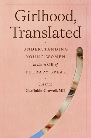 Cover of Girlhood, Translates: Understanding Young Women in the Age of Therapy Speak