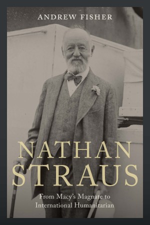 Cover of Nathan Straus: From Macy's Magnate to International Humanitarian