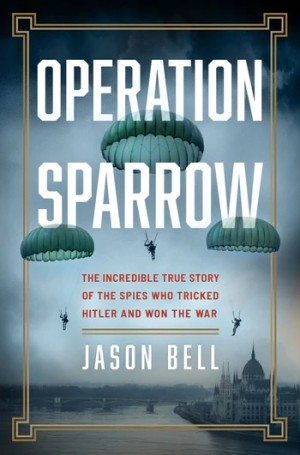 Cover of Operation Sparrow: The Incredible True Story of the North American Spies Who Tricked Hitler and Won the Wa