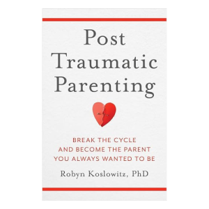 Cover of Post-Traumatic Parenting: Break the Cycle, Become the Parent You Always Wanted to Be