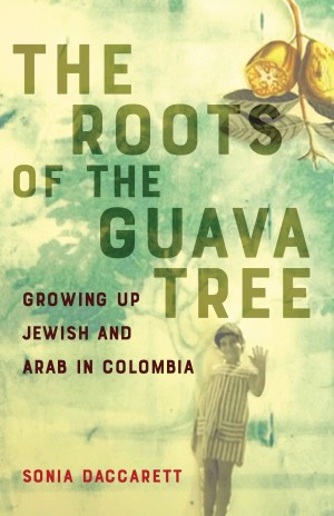 Cover of The Roots of the Guava Tree: Growing Up Jewish and Arab in Colombia