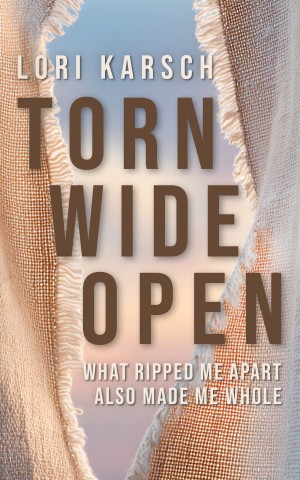 Cover of Torn Wide Open: What Ripped Me Apart Also Made Me Whoel