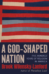 Cover of A God-Shaped Nation: Five Hundred Years of Religion in America