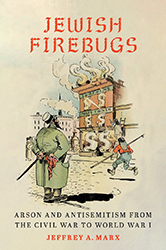 Cover of Jewish Firebugs: Arson and Antisemitism from the Civil War to World War I