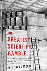 Cover of The Greatest Scientific Gamble: A Story of Impossible Odds, Rival Scientists, and the Atomic Bomb